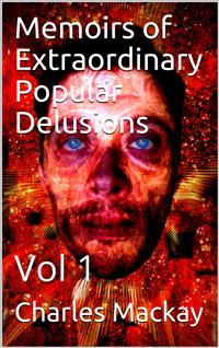 Memoirs of Extraordinary Popular Delusions — Volume 1 - Charles MacKay - E-Book