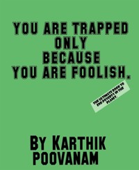 You are trapped only because you are foolish - karthik poovanam - E-Book