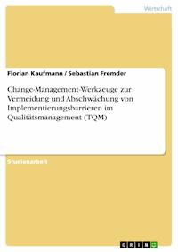 Change-Management-Werkzeuge zur Vermeidung und Abschwächung von Implementierungsbarrieren im Qualitätsmanagement (TQM) - Florian Kaufmann - kostenlos E-Book