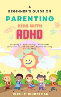 A Beginner's Guide on Parenting Kids with ADHD - Klish T. Kinderman - E-Book