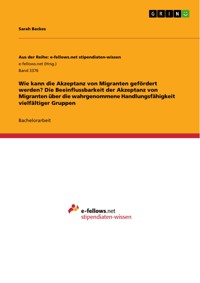 Wie kann die Akzeptanz von Migranten gefördert werden? Die Beeinflussbarkeit der Akzeptanz von Migranten über die wahrgenommene Handlungsfähigkeit vielfältiger Gruppen - Sarah Backes - E-Book
