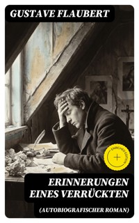 Erinnerungen eines Verrückten (Autobiografischer Roman) - Gustave Flaubert - E-Book