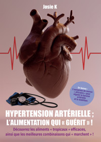 Hypertension artérielle : l'alimentation qui "guérit" ! - Josie K. - E-Book