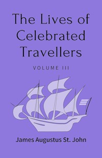 The Lives of Celebrated Travellers Volume 3 (of 3) - James Augustus St. John - E-Book