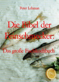 Die Bibel der Feinschmecker: - Peter Lehman - E-Book