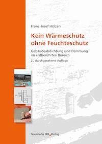 Kein Wärmeschutz ohne Feuchteschutz. - Franz-Josef Hölzen - E-Book