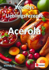 Wendys Lieblingsrezepte - Acerola - Wendy G. - E-Book