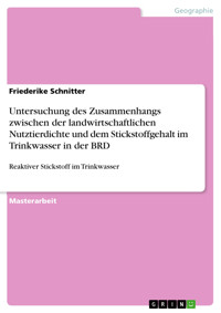 Untersuchung des Zusammenhangs zwischen der landwirtschaftlichen Nutztierdichte und dem Stickstoffgehalt im Trinkwasser in der BRD - Friederike Schnitter - E-Book