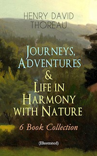 Journeys, Adventures & Life in Harmony with Nature – 6 Book Collection (Illustrated) - Henry David Thoreau - E-Book