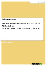 Einfluss mobiler Endgeräte und von Social Media auf das Customer-Relationship-Management (CRM) - Mehmet Gencsoy - E-Book