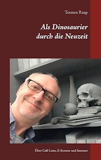Als Dinosaurier durch die Neuzeit - Torsten Raap - E-Book