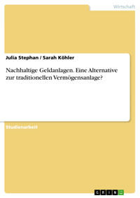 Nachhaltige Geldanlagen. Eine Alternative zur traditionellen Vermögensanlage? - Julia Stephan - E-Book