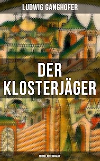 Der Klosterjäger (Mittelalterroman) - Ludwig Ganghofer - E-Book