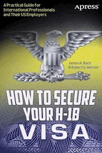 How to Secure Your H-1B Visa - James A. Bach - E-Book