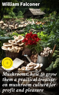 Mushrooms: how to grow them a practical treatise on mushroom culture for profit and pleasure - William Falconer - E-Book