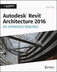 Autodesk Revit Architecture 2016 No Experience Required - Eric Wing - E-Book