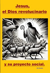 Jesús, el Dios revolucionario y su proyecto social. - Martin Fischer - E-Book