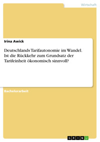 Deutschlands Tarifautonomie im Wandel. Ist die Rückkehr zum Grundsatz der Tarifeinheit ökonomisch sinnvoll? - Irina Awick - E-Book