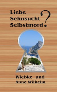 Liebe - Sehnsucht - Selbstmord? - Anne Wilhelm - E-Book