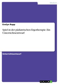 Spiel in der pädiatrischen Ergotherapie. Ein Unterrichtsentwurf - Evelyn Rupp - E-Book