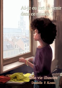Ai-je eu tort de venir dans ce monde? - Danielle F. Kouto - E-Book