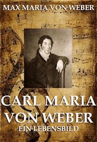 Carl Maria von Weber - Max Maria von Weber - E-Book