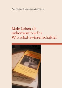 Mein Leben als unkonventioneller Wirtschaftswissenschaftler - Michael Heinen-Anders - E-Book