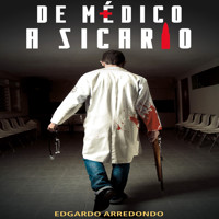 De médico a sicario - Edgardo Arredondo - Hörbuch