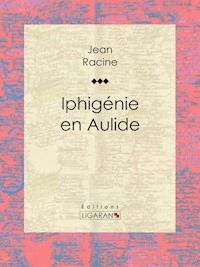 Iphigénie en Aulide - Jean Racine - E-Book