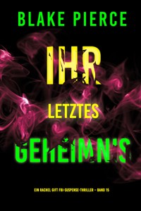 Ihr letztes Geheimnis (Ein Rachel Gift FBI-Suspense-Thriller – Band 15) - Blake Pierce - E-Book