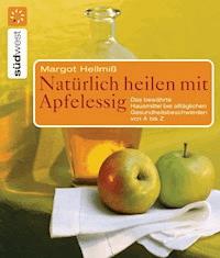 Natürlich heilen mit Apfelessig - Margot Hellmiß - E-Book