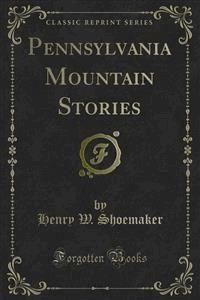 Pennsylvania Mountain Stories - Henry W. Shoemaker - E-Book