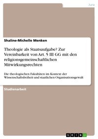 Theologie als Staatsaufgabe? Zur Vereinbarkeit von Art. 5 III GG mit den religionsgemeinschaftlichen Mitwirkungsrechten - Shaline-Michelle Menken - E-Book