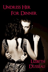 Undress Her For Dinner - Lizbeth Dusseau - E-Book