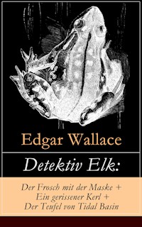Detektiv Elk: Der Frosch mit der Maske + Ein gerissener Kerl + Der Teufel von Tidal Basin - Edgar Wallace - E-Book