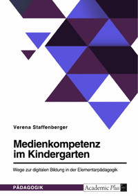 Medienkompetenz im Kindergarten. Wege zur digitalen Bildung in der Elementarpädagogik - Verena Staffenberger - E-Book