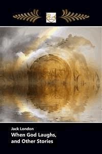When God Laughs, and Other Stories - Jack London - E-Book