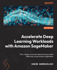 Accelerate Deep Learning Workloads with Amazon SageMaker - Vadim Dabravolski - E-Book