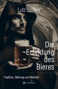Die Erfindung des Bieres - Lutz Spilker - E-Book