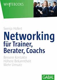 Networking für Trainer, Berater, Coachs - Svenja Hofert - E-Book