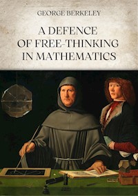A Defence of Free-Thinking in Mathematics - George Berkeley - E-Book
