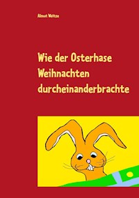 Wie der Osterhase Weihnachten durcheinanderbrachte - Almut Weitze - E-Book