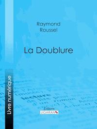 La Doublure - Raymond Roussel - E-Book
