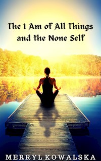 The I Am of All Things and the None Self - Merryl Kowalska - E-Book