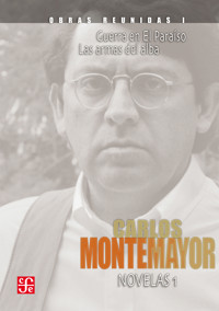Obras reunidas, I. Novelas 1. Guerra en El Paraíso. Las armas del alba - Carlos Montemayor - E-Book