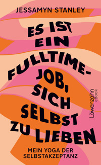 Es ist ein Fulltime-Job, sich selbst zu lieben - Jessamyn Stanley - E-Book