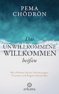 Das Unwillkommene willkommen heißen - Pema Chödrön - E-Book