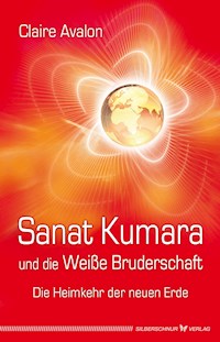 Sanat Kumara und die Weiße Bruderschaft - Claire Avalon - E-Book