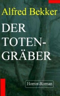Alfred Bekker Horror-Roman  - Der Totengräber - Alfred Bekker - E-Book