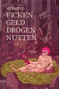 Ficken. Geld. Drogen. Nutten. - MushiFlo - E-Book